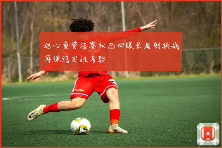 赵心童资格赛状态回暖长局制挑战再现稳定性考验